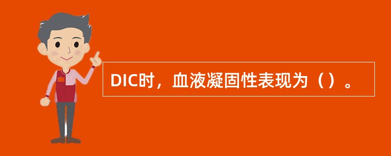 DIC时，血液凝固性表现为（）。