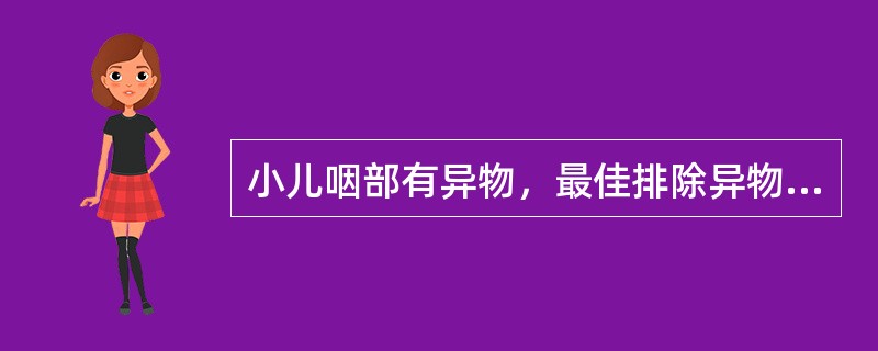 小儿咽部有异物，最佳排除异物方法为（）。