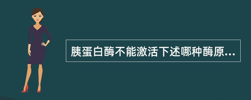 胰蛋白酶不能激活下述哪种酶原（）。