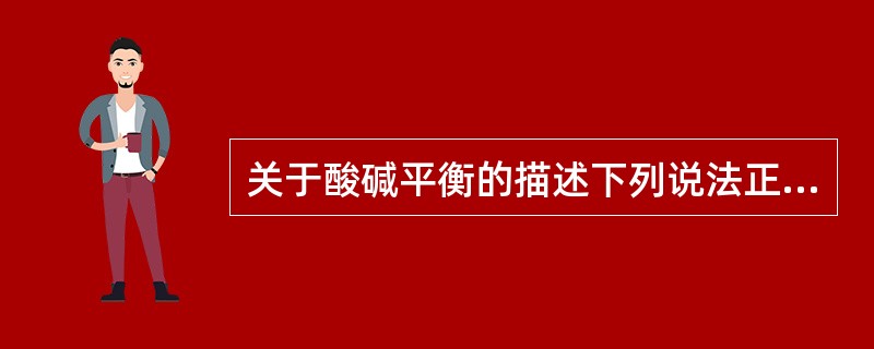关于酸碱平衡的描述下列说法正确的是（）。