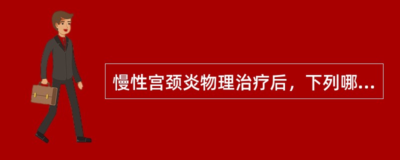 慢性宫颈炎物理治疗后，下列哪项措施不正确？（）