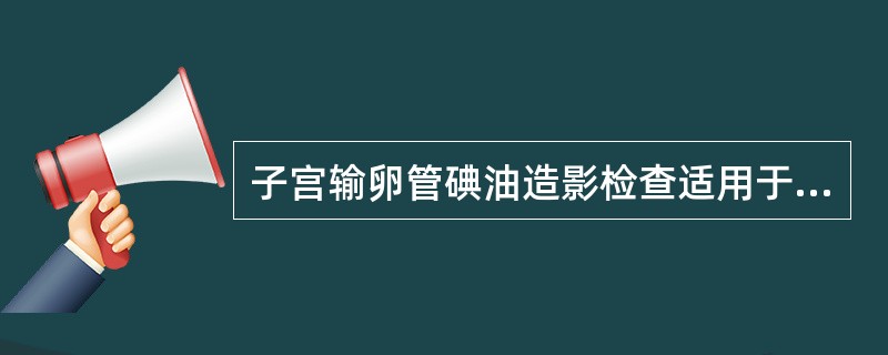 子宫输卵管碘油造影检查适用于哪种病变的诊断（）。