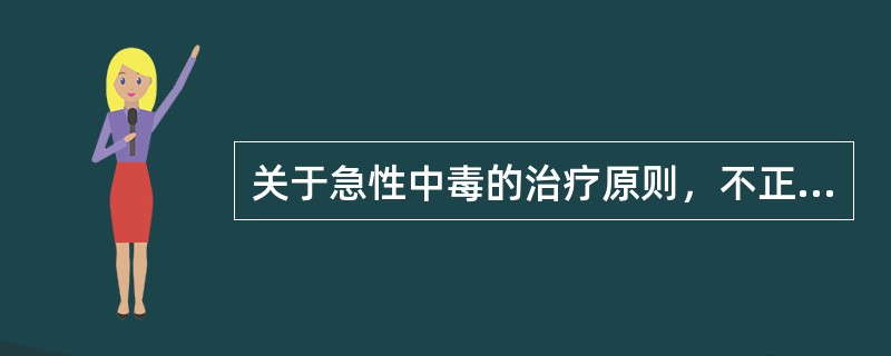 关于急性中毒的治疗原则，不正确的是（）。