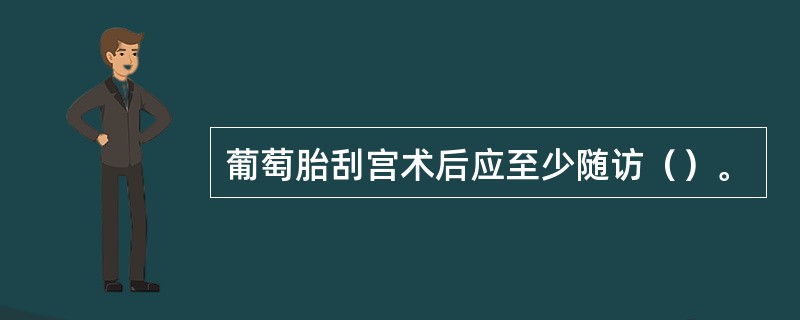 葡萄胎刮宫术后应至少随访（）。