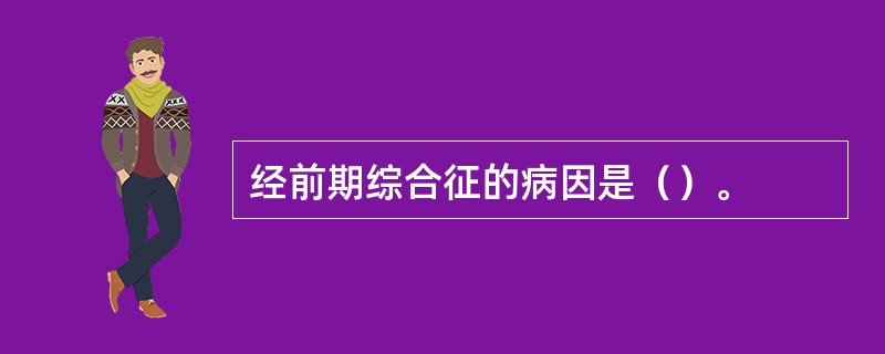 经前期综合征的病因是（）。