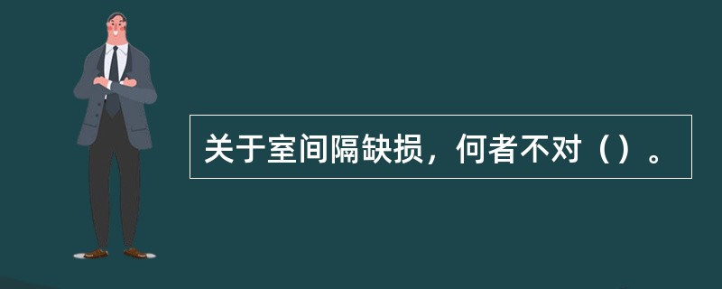 关于室间隔缺损，何者不对（）。