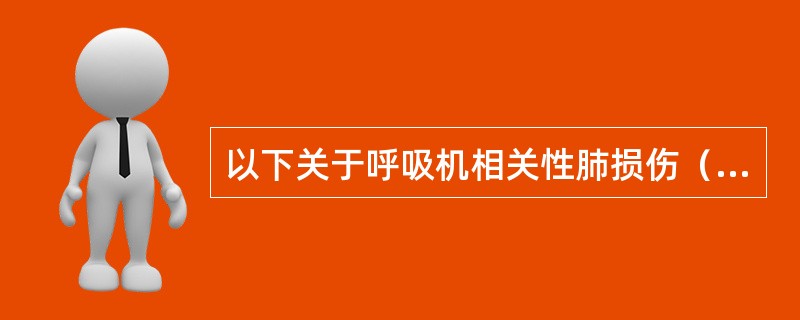 以下关于呼吸机相关性肺损伤（VILI）的论述，下列哪项是不正确的