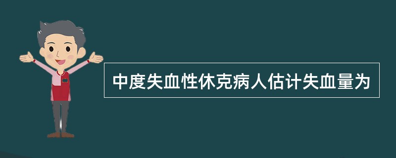 中度失血性休克病人估计失血量为