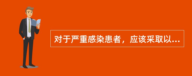 对于严重感染患者，应该采取以下措施