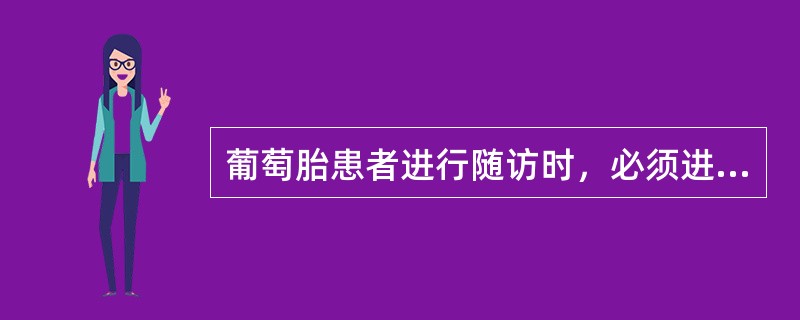 葡萄胎患者进行随访时，必须进行的检查项目是（）。