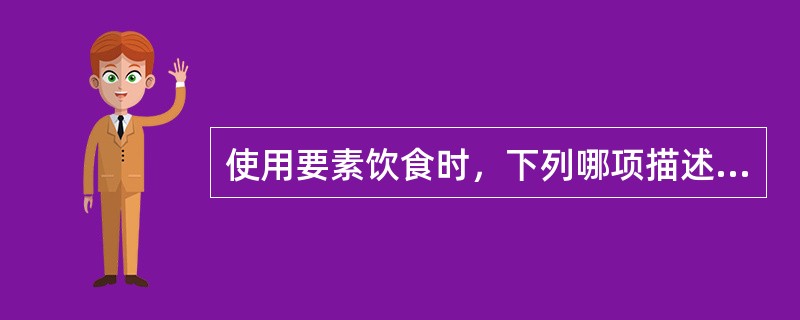 使用要素饮食时，下列哪项描述不正确（）。