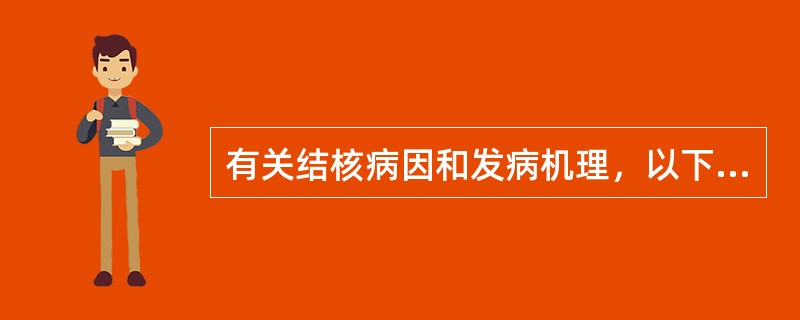 有关结核病因和发病机理，以下叙述错误的是（）