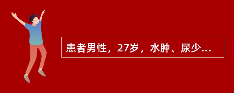 患者男性，27岁，水肿、尿少1周。血压150／100mmHg，尿常规：尿蛋白（＋