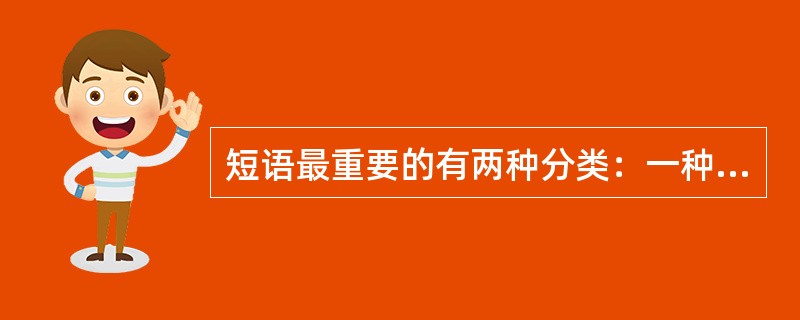 短语最重要的有两种分类：一种是（）；另一种是（）。