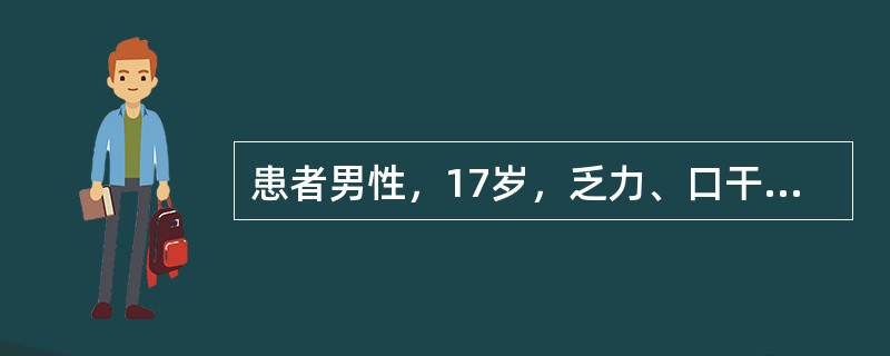 患者男性，17岁，乏力、口干3天入院。查体：神志清，血压90∕60mmHg，心率