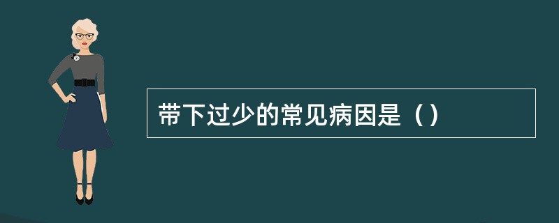 带下过少的常见病因是（）