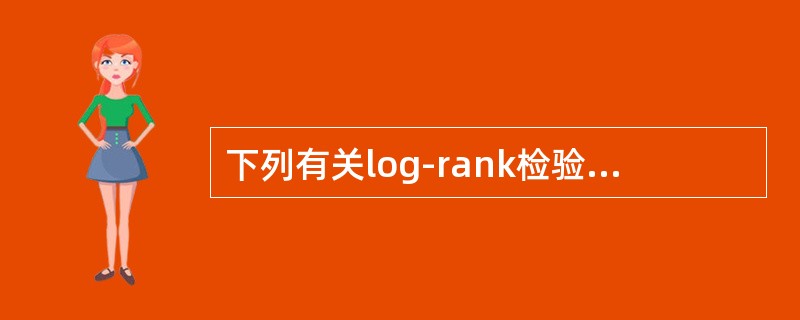 下列有关log-rank检验的描述中不正确的是（）