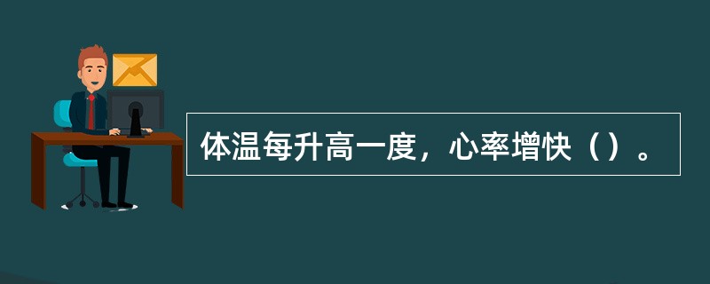 体温每升高一度，心率增快（）。