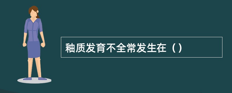 釉质发育不全常发生在（）