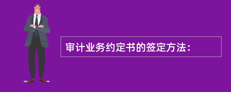 审计业务约定书的签定方法：