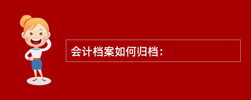 会计档案如何归档：