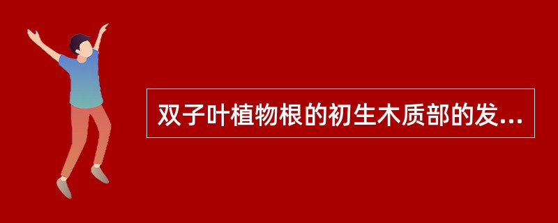 双子叶植物根的初生木质部的发育方式为（）。