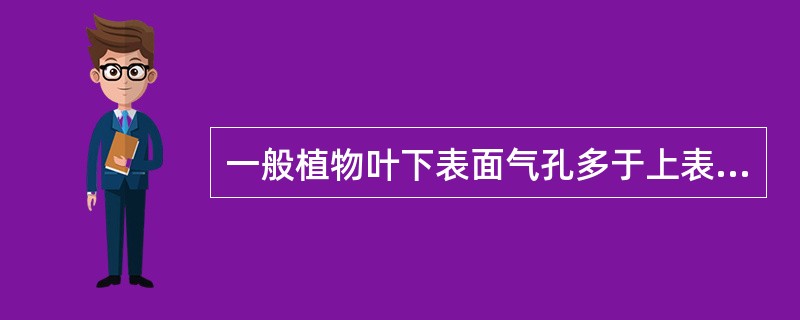 一般植物叶下表面气孔多于上表面，这有何优点？沉水植物的叶为什么往往不存在气孔？