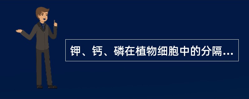 钾、钙、磷在植物细胞中的分隔化特征及相应的生理功能