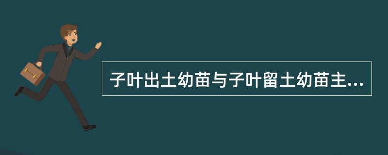 子叶出土幼苗与子叶留土幼苗主要区别在哪里？了解幼苗类型对农业生产有什么指导意义？