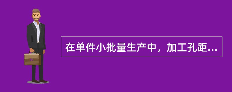 在单件小批量生产中，加工孔距要求较高的孔，钳工常用的加工方法之一是提高钻（绞）孔