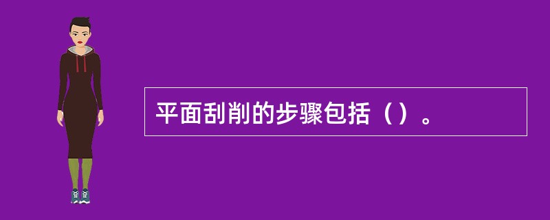 平面刮削的步骤包括（）。