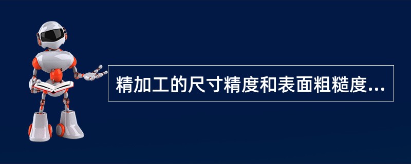 精加工的尺寸精度和表面粗糙度最高的加工方法是（）。