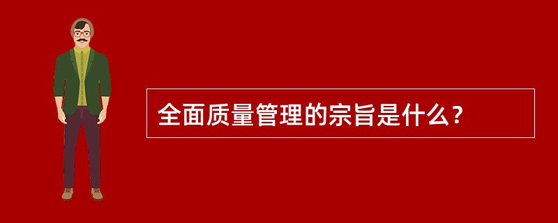 全面质量管理的宗旨是什么？