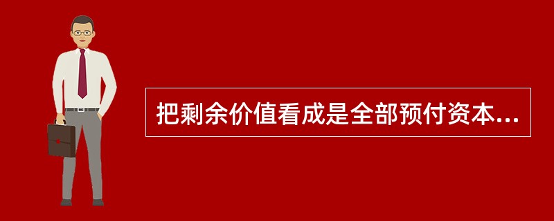 把剩余价值看成是全部预付资本的产物，剩余价值就转化为（）