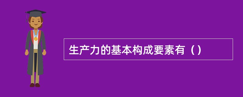 生产力的基本构成要素有（）