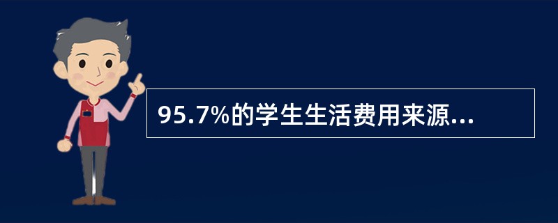 95.7%的学生生活费用来源于父母的劳动收入，4.3%的学生生活费用来源于亲戚或