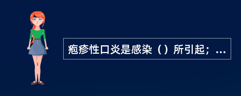 疱疹性口炎是感染（）所引起；若为首次感染，临床上称之为原发性疱疹性口炎；若为再次