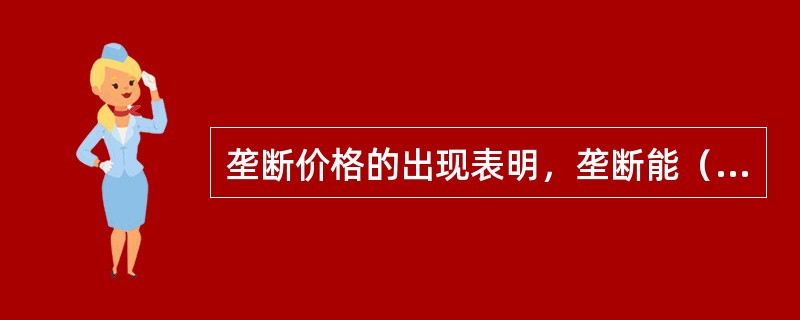 垄断价格的出现表明，垄断能（）。