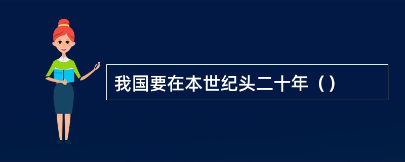 我国要在本世纪头二十年（）