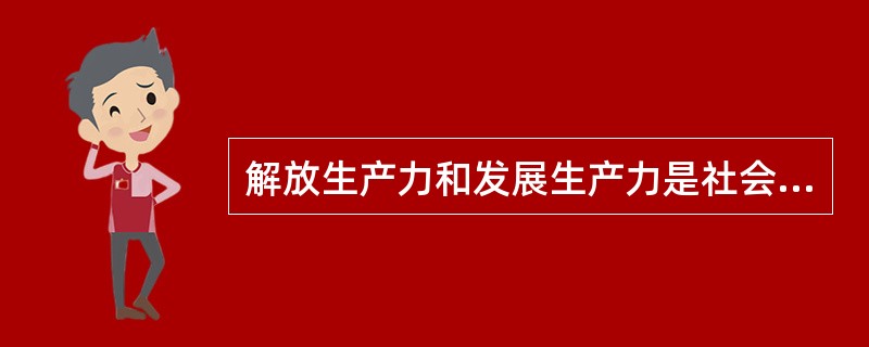 解放生产力和发展生产力是社会主义的（）