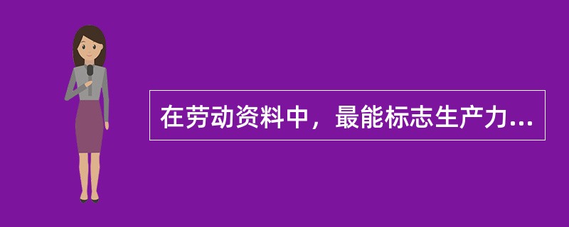 在劳动资料中，最能标志生产力水平的因素是（）