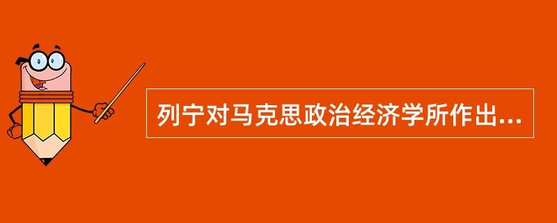 列宁对马克思政治经济学所作出的突出贡献是（）