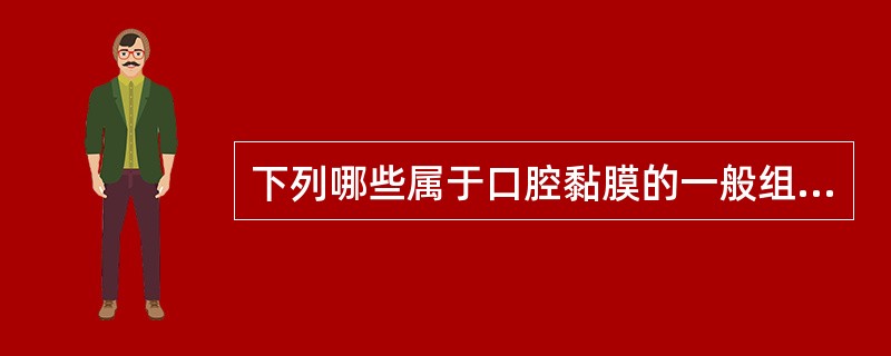 下列哪些属于口腔黏膜的一般组织结构（）