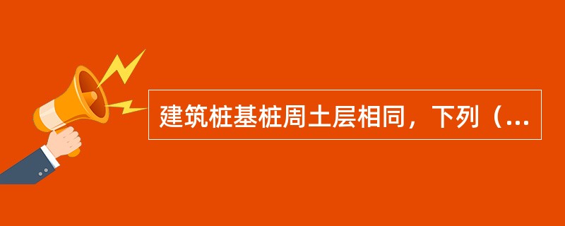 建筑桩基桩周土层相同，下列（）项桩端土层情况下的填土引起的负摩阻力最大。（）