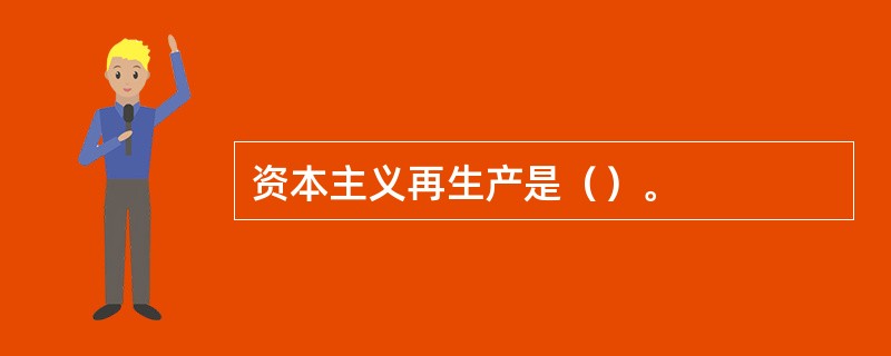 资本主义再生产是（）。