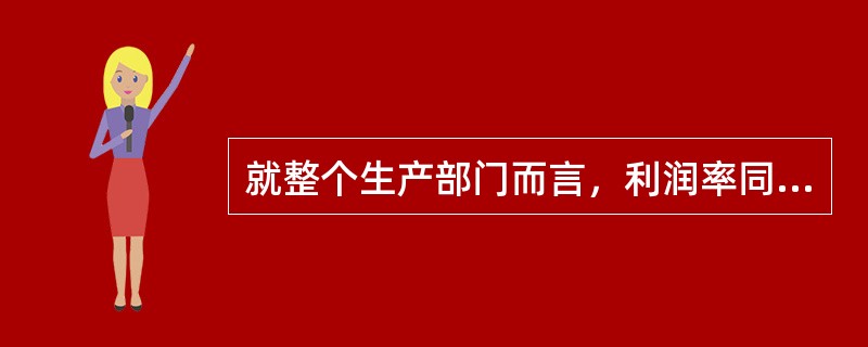 就整个生产部门而言，利润率同资本有机构成（）