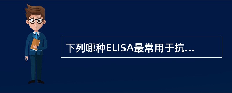 下列哪种ELISA最常用于抗原的测定（）