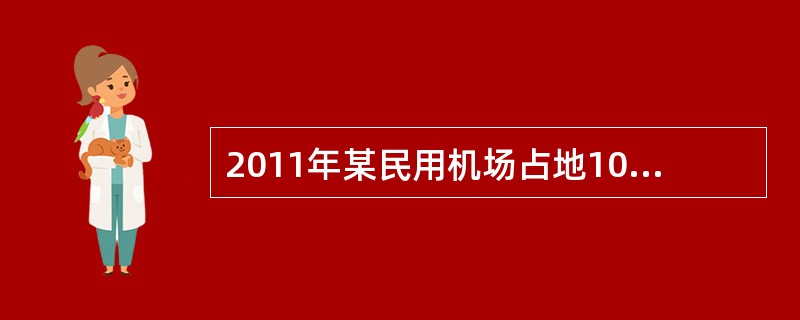 2011年某民用机场占地100万平方米，其中飞行区用地90万平方米，场外道路用地