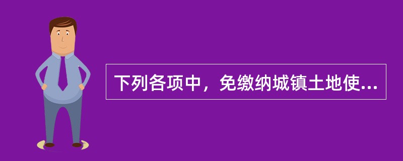 下列各项中，免缴纳城镇土地使用税的是（）。