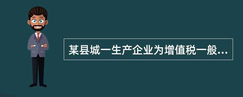 某县城一生产企业为增值税一般纳税人。本期进口原材料一批，海关代征进口环节增值税2